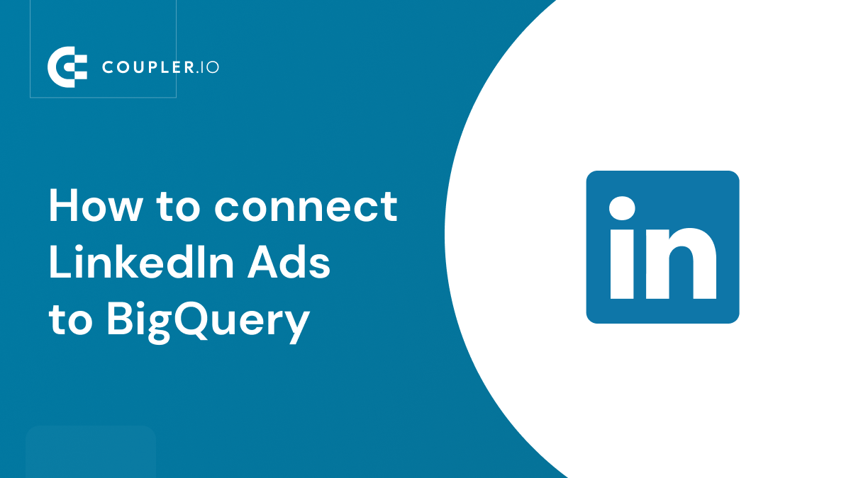 How to Connect LinkedIn Ads to BigQuery | Coupler.io Blog