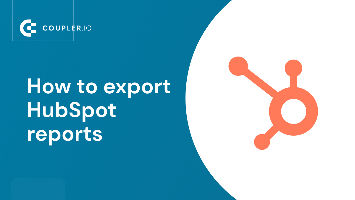 Ultimate Guide On How to Export Hubspot Reports Coupler.io Blog