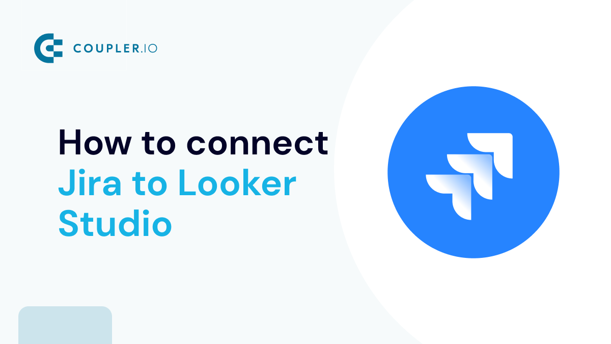 Connect Jira to Looker Studio (Google Data Studio) Coupler.io Blog