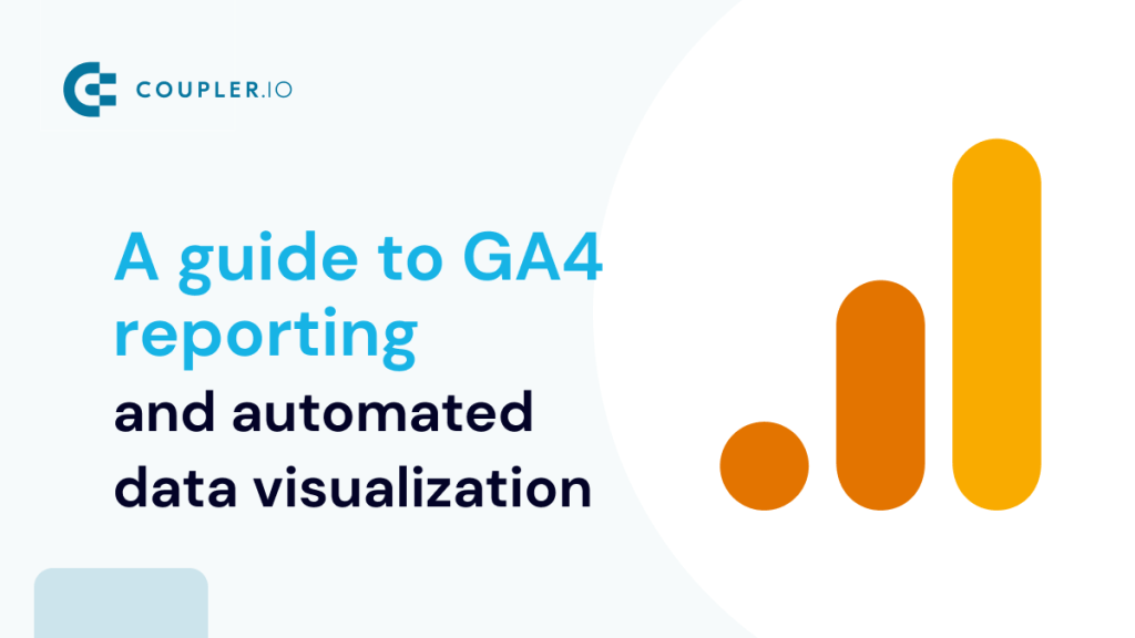 A Guide to GA4 Reporting and Automated Data Visualization